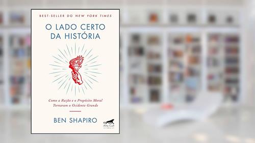 Capa de O Lado Certo da História: Como a Razão e o Propósito Moral Tornaram o Ocidente Grande, do autor Ben Shapiro