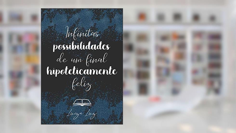 Infinitas Possibilidades de Um Final Hipoteticamente Feliz, do autor Luiza Luz