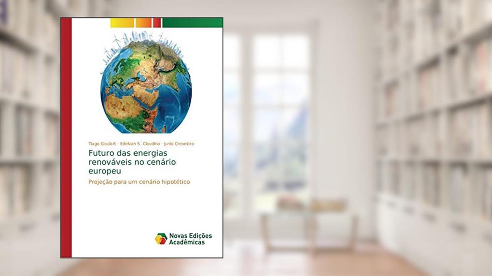 Futuro das energias renováveis no cenário europeu: Projeção para um cenário hipotético, do autor Tiago Goulart; Edelvan S Claudino; Junio Crevelaro