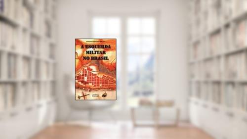 Capa de A Esquerda Militar no Brasil, do autor João Quartim de Moraes