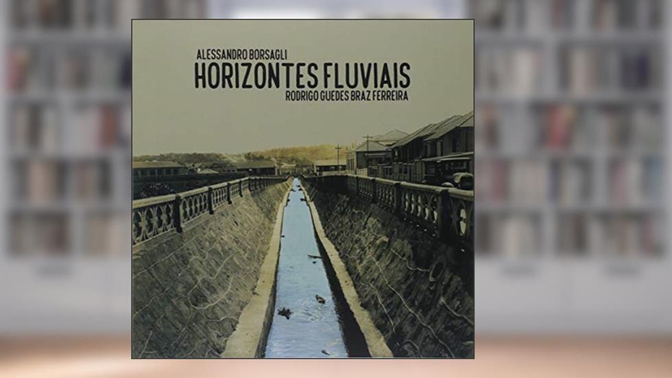 Horizontes Fluviais, do autor Alessandro Borsagli; Rodrigo Guedes Braz Ferreira