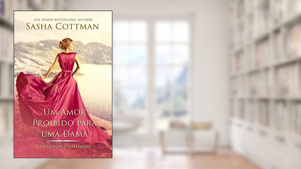 Um Amor Proibido para uma Dama: Romance Histórico (O Duque de Strathmore Livro 2), do autor Sasha Cottman