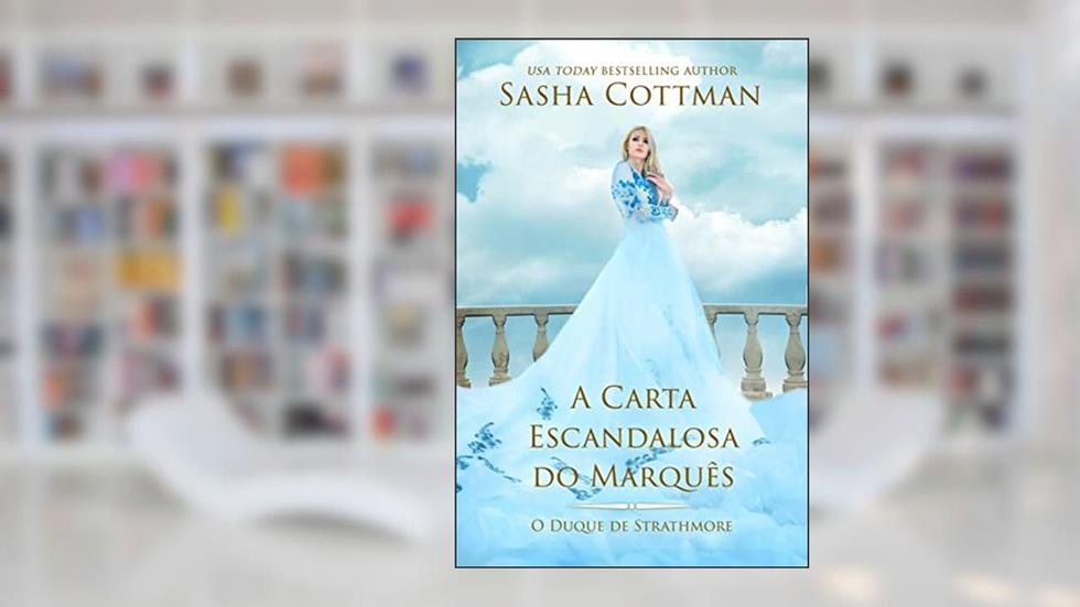 A Carta Escandalosa do Marquês: Romance Histórico (O Duque de Strathmore Livro 1), do autor Sasha Cottman