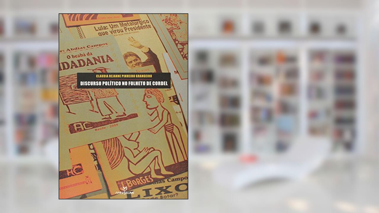 Discurso Político no Folheto de Cordel, do autor Claudia Rejanne Pinheiro Grangeiro