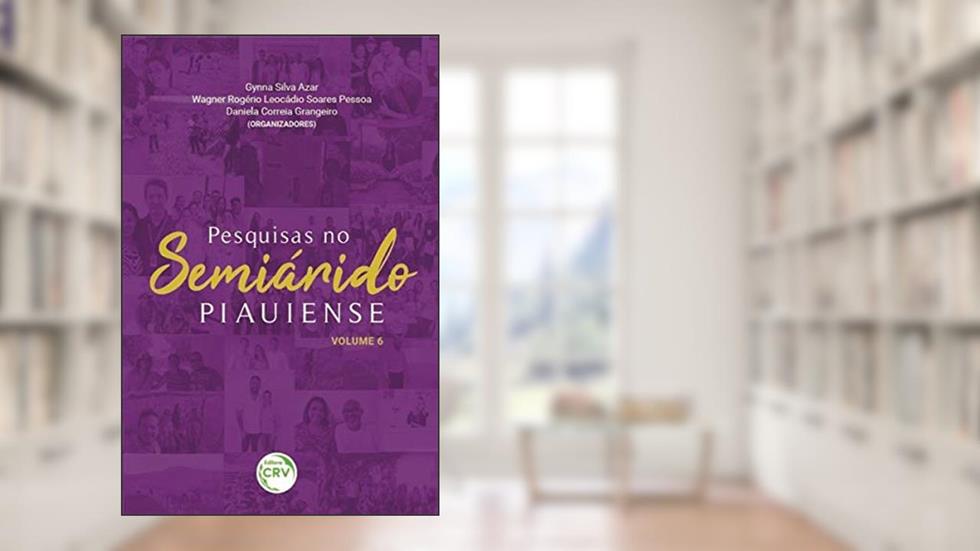 Pesquisas No Semiárido Piauiense: Volume 6, do autor Gynna Silva Azar; Wagner Rogério Leocádio Soares Pessoa; Daniela Correia Grangeiro