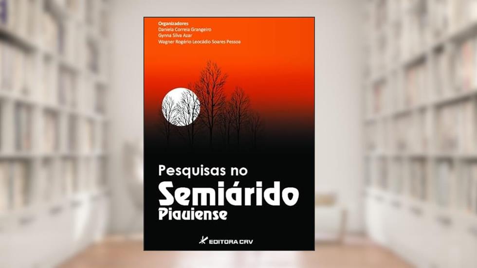 Pesquisas no semiárido piauiense, do autor Daniela Correia Grangeiro; Gynna Silva Azar; Wagner Rogério Leocádio Soares Pessoa