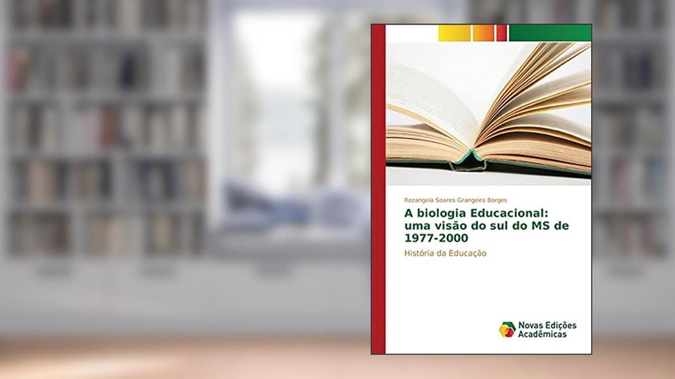 A biologia Educacional: uma visão do sul do MS de 1977-2000, do autor Soares Grangeiro Borges Rozangela