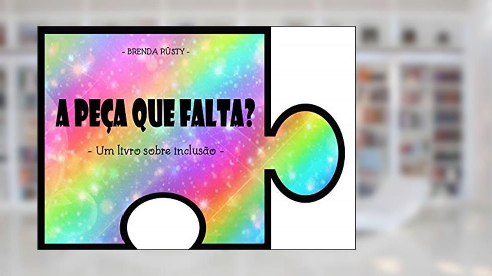 A PEÇA QUE FALTA?: Um livro sobre inclusão, do autor Brenda Rüsty
