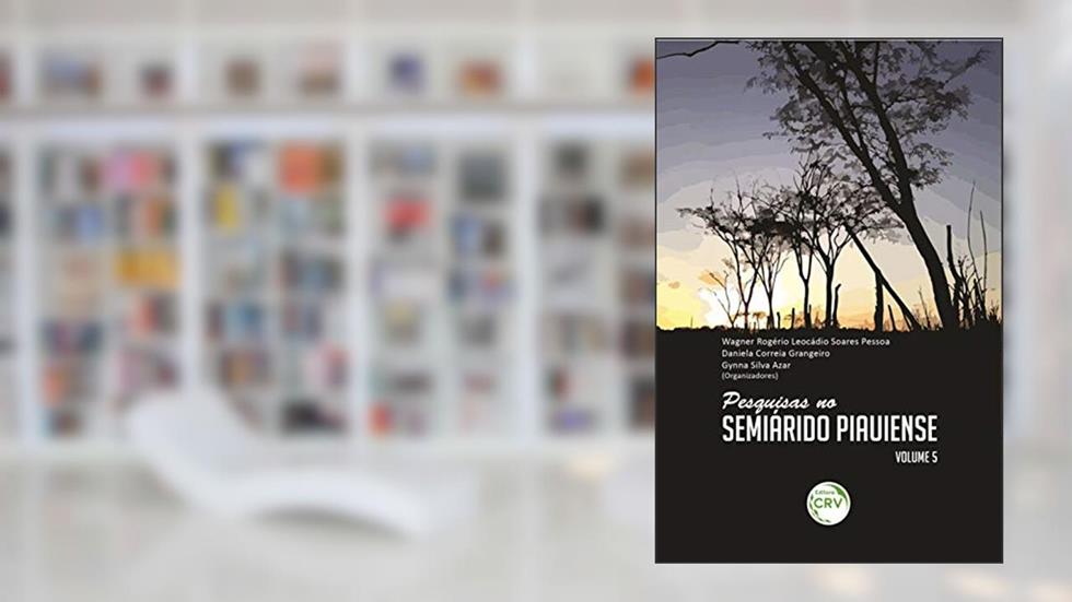 Pesquisas no semiárido piauiense - Volume 5, do autor Wagner Rogério Leocádio Soares Pessoa; Gynna Silva Azar; Daniela Correia Grangeiro