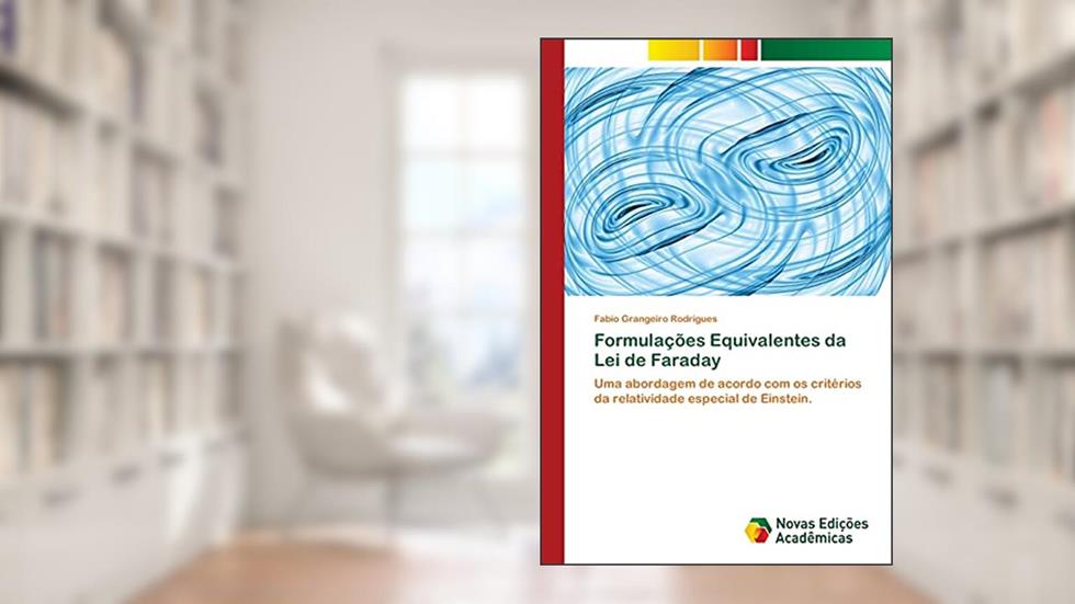 Formulações Equivalentes da Lei de Faraday: Uma abordagem de acordo com os critérios da relatividade especial de Einstein., do autor Fabio Grangeiro Rodrigues