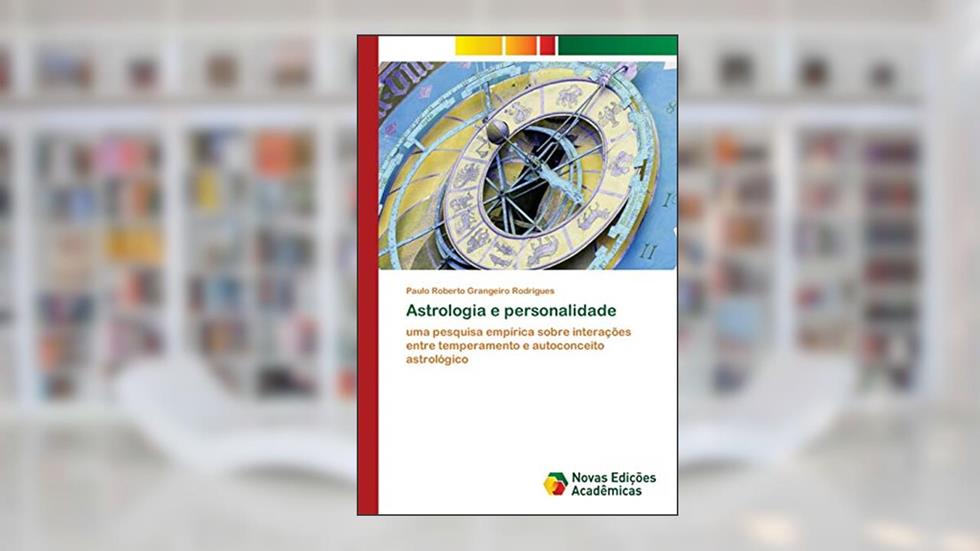 Astrologia e personalidade: uma pesquisa empírica sobre interações entre temperamento e autoconceito astrológico, do autor Paulo Roberto Grangeiro Rodrigues