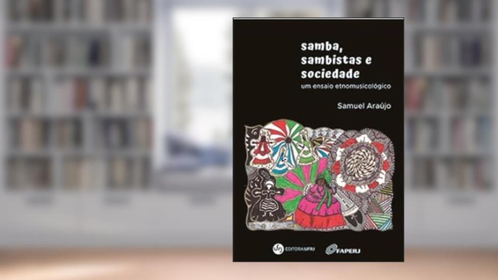 SAMBA, SAMBISTAS E SOCIEDADE: UM ENSAIO ETNOMUSICOLÓGICO, do autor SAMUEL MELLO ARAUJO JUNIOR