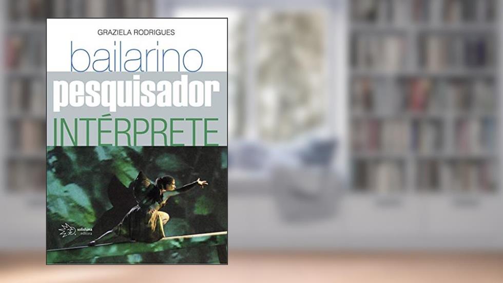 Bailarino, Pesquisador e Intérprete, do autor Graziela Rodrigues
