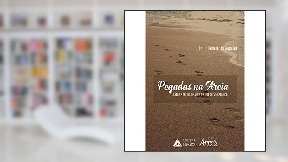 Pegadas na Areia: Fatos e Feitos na Vida de um Servo Católico, do autor Paulo Roberto Labegalini