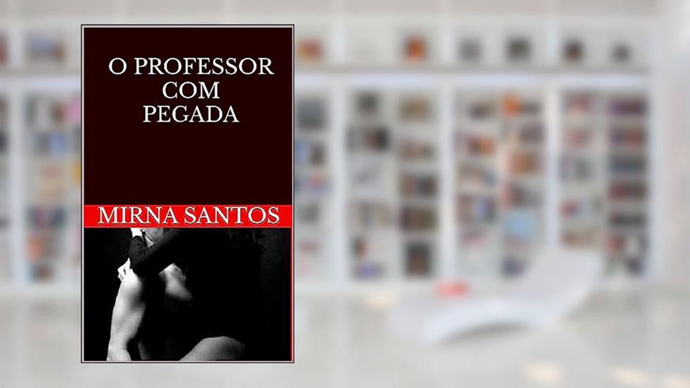 O PROFESSOR COM PEGADA (NOITES QUENTES E ÚMIDAS: VINTE CONTOS PARA LER NA CAMA), do autor MIRNA SANTOS