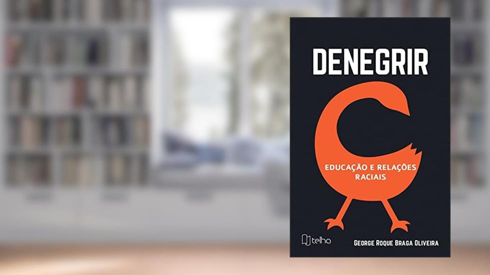 Denegrir: Educação e Relações Raciais, do autor George Roque Braga Oliveira