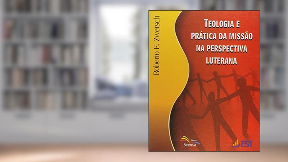 Teologia e Pratica da Missao na Perspectiva Luterana - 1ª, do autor Zwetsch- Roberto E.