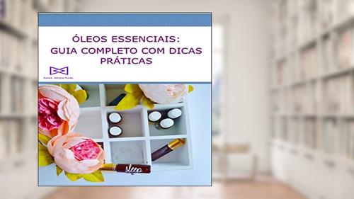 Capa de Óleos Essenciais Guia Completo com Dicas Práticas, do autor Adriana Nunes