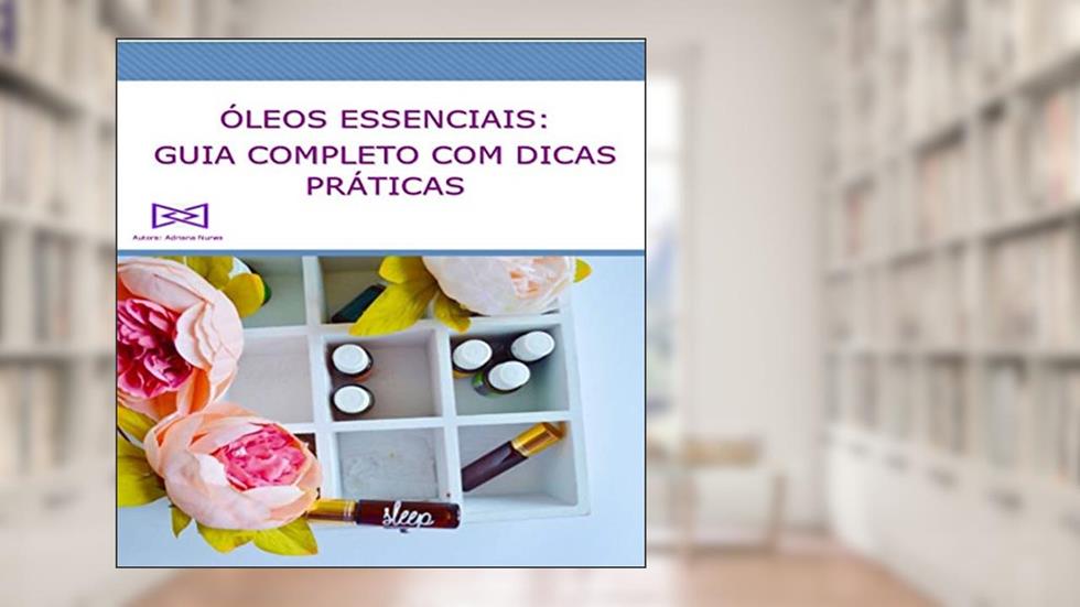 Óleos Essenciais Guia Completo com Dicas Práticas, do autor Adriana Nunes