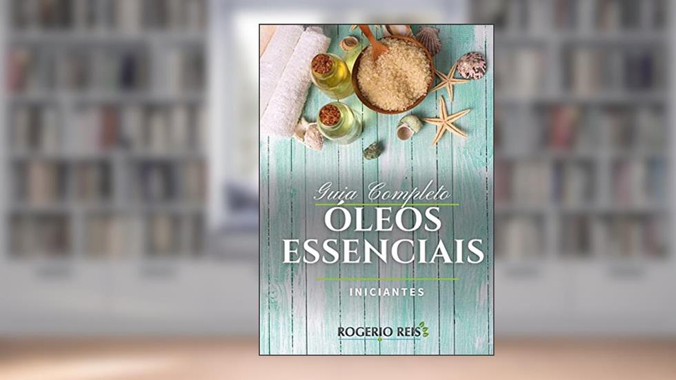 Óleos Essenciais - Guia Completo para Iniciantes, do autor Rogerio dos Reis Ferreira