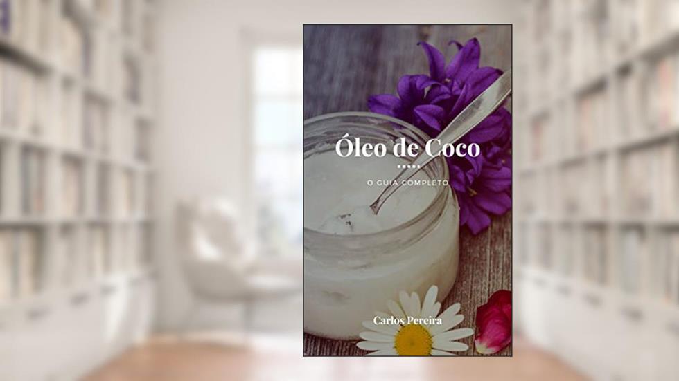 Óleo de Coco - O Guia Completo: A Gordura Saudável para a Pele, Cabelo, Coração, Digestão e Sistema Imune, do autor Carlos Pereira