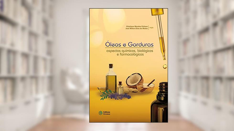 Óleos e gorduras: aspectos químicos, biológicos e farmacológicos, do autor Chistiane Mendes Feitosa e José Milton Elias de Matos (orgs.)