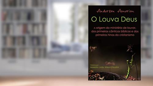 Capa de O Louva Deus - A origem do ministério de louvor: Os primeiros hinos do cristianismo, do autor Anderson Amorim