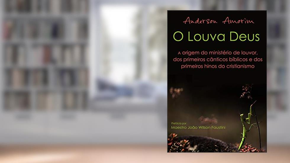 O Louva Deus - A origem do ministério de louvor: Os primeiros hinos do cristianismo, do autor Anderson Amorim
