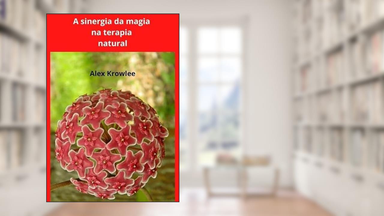 A Sinergia da Magia na Terapia Natural, do autor Mago Alex Krowlee