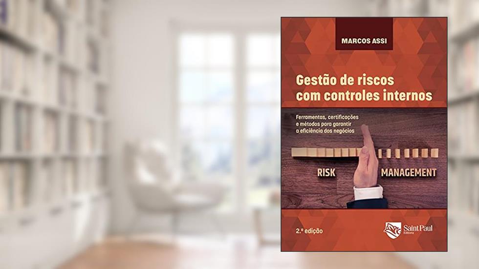 Gestão de Riscos com Controles Internos - Ferramentas, Certificações e Métodos Para Garantir a Eficiência dos Negócios 2° Edição, do autor Marcos Assi