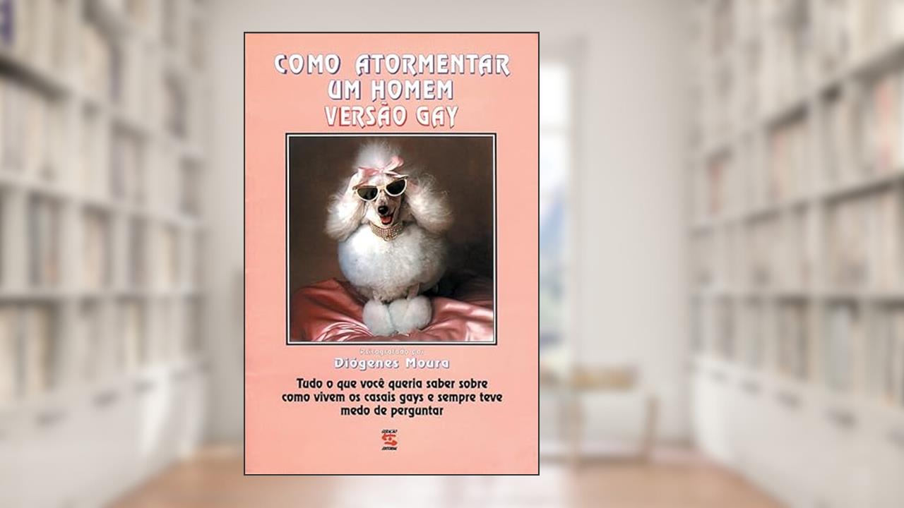 Como Atormentar um Homem: Versão Gay, do autor Diógenes Moura