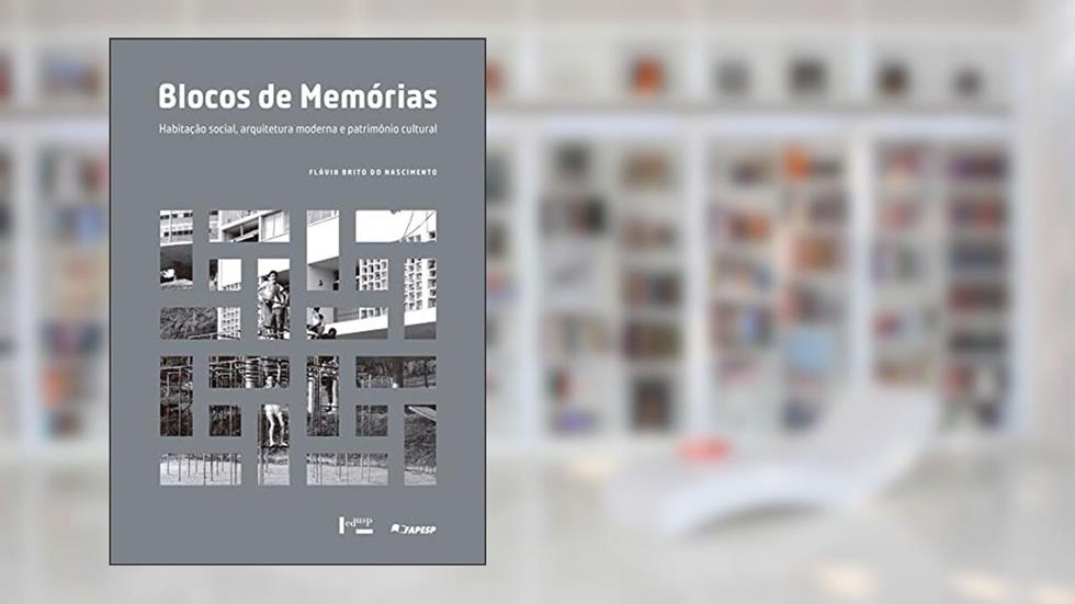 Blocos de Memórias: Habitação Social, Arquitetura Moderna e Patrimônio Cultural, do autor Flávia Brito do Nascimento