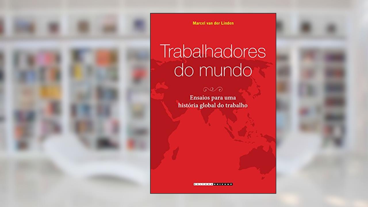 Trabalhadores do Mundo: Ensaios Para uma História Global do Trabalho, do autor Marcel Van Der Linden