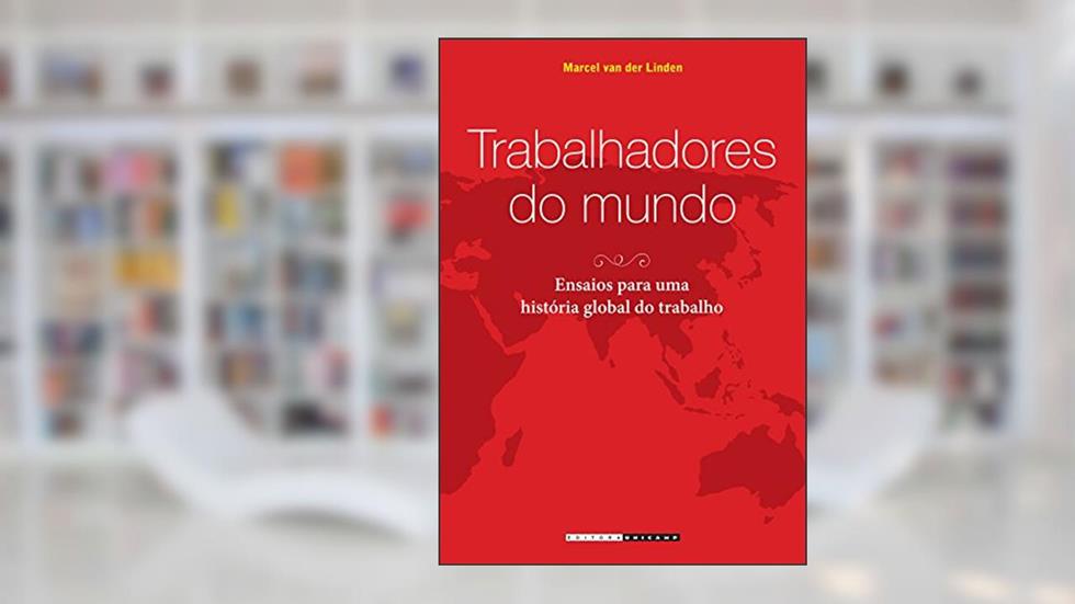 Trabalhadores do Mundo: Ensaios Para uma História Global do Trabalho, do autor Marcel Van Der Linden