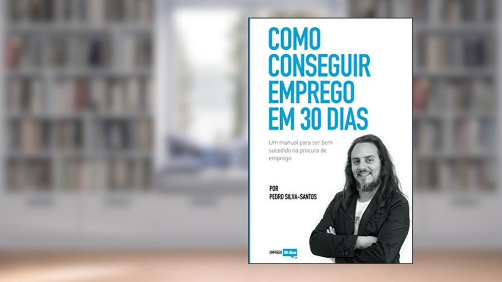 Como conseguir emprego em 30 dias: um manual para ser bem sucedido na procura de emprego, do autor Pedro Silva-Santos