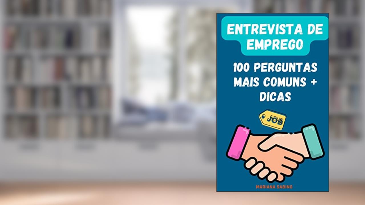 Entrevista de Emprego: As 100 Perguntas Mais Comuns + Dicas, do autor Mariana Sabino