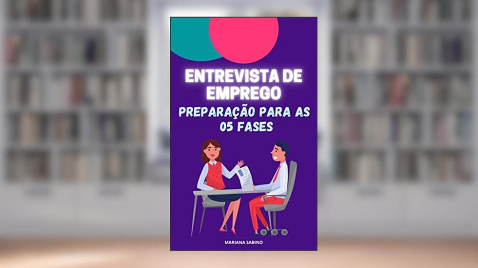 ENTREVISTA DE EMPREGO: SE PREPARANDO PARA AS 05 FASES, do autor Mariana Sabino