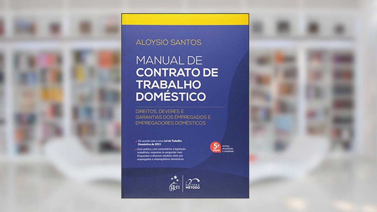 Manual De Contrato De Trabalho Doméstico-Dir., Deveres E Garantias Dos Empreg.E Empregad.Domésticos: Direitos, Deveres e Garantias dos Empregados e Empregadores Domésticos, do autor Aloysio Santos