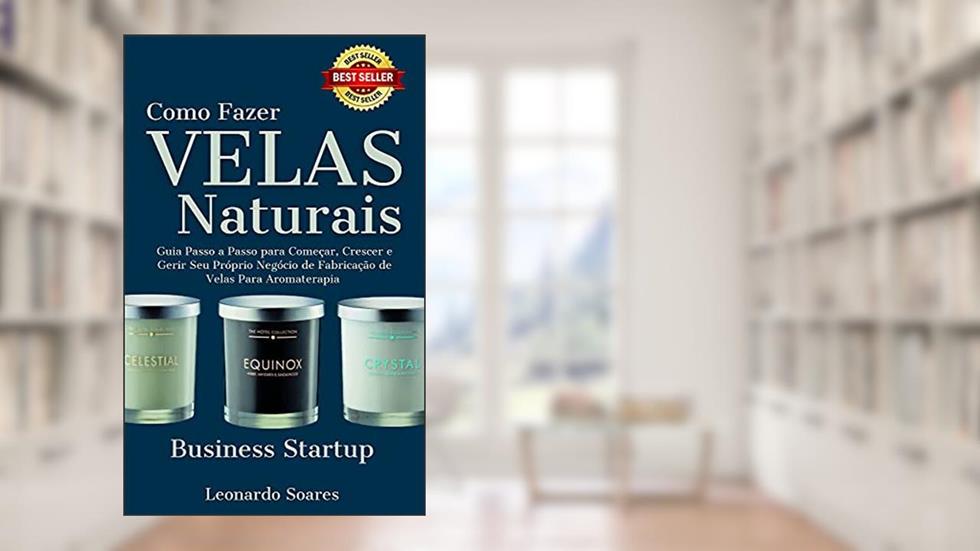 COMO FAZER VELAS NATURAIS : Guia Passo a Passo para Começar, Crescer e Gerir Seu Próprio Negócio de Fabricação de Velas Para Aromaterapia, do autor Leonardo soares