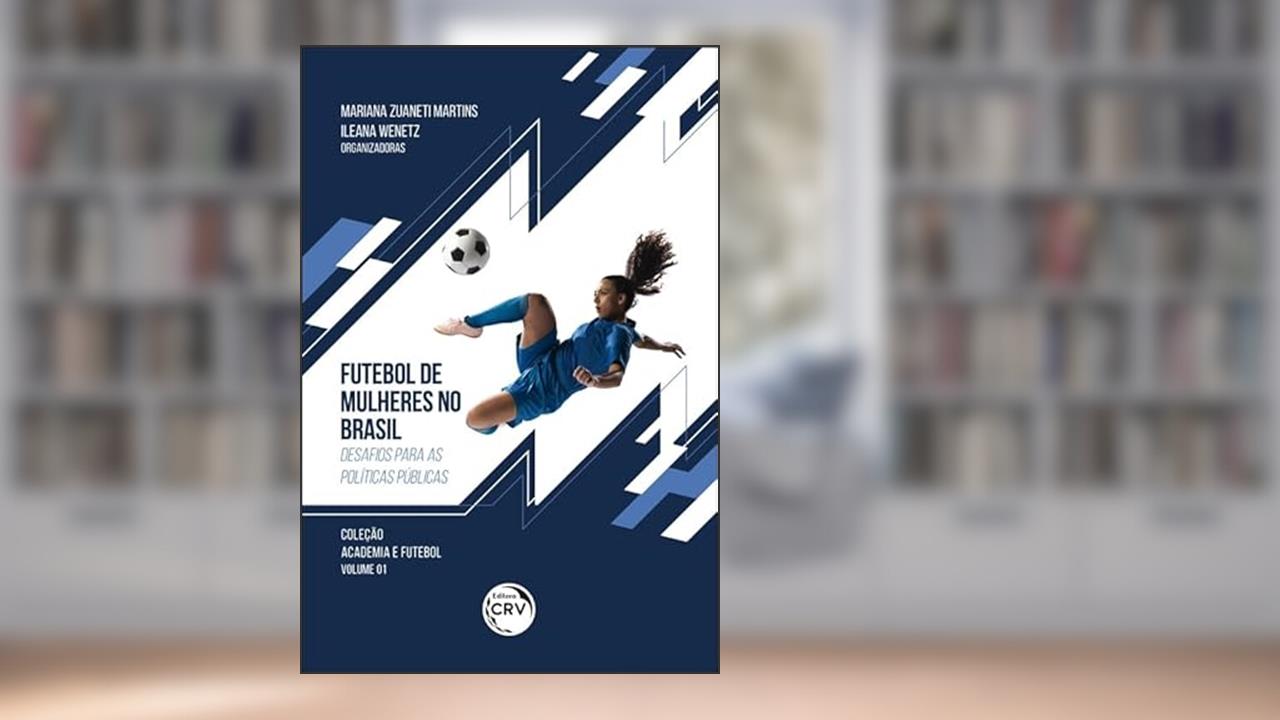 Futebol de mulheres no brasil: Desafios para as políticas públicas, do autor Mariana Zuaneti Martins; Ileana Wenetz
