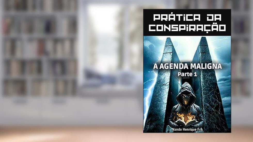 Prática da Conspiração: A Agenda Maligna (PARTE 1) (Prática da Conspiração: A Agenda Maligna (Trilogia)), do autor Nando Henrique F.A