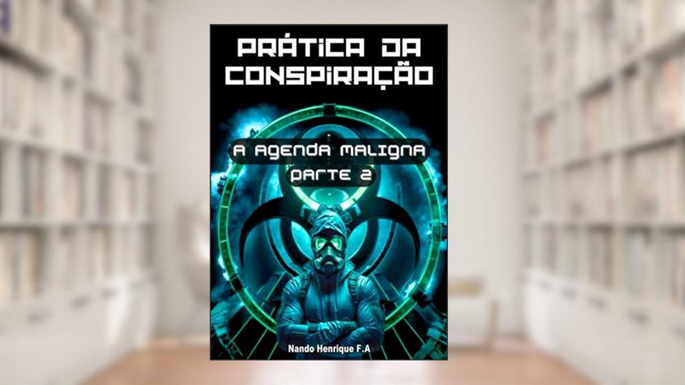 Prática da Conspiração: A Agenda Maligna (PARTE 2) (Prática da Conspiração: A Agenda Maligna (Trilogia)), do autor Nando Henrique F.A