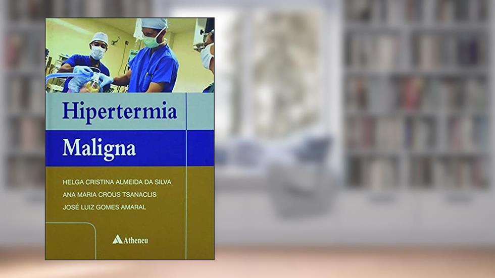 Hipertermia Maligna, do autor Helga Cristina Almeida da Silva; Ana Maria Crous Tsanaclis; José Luiz Gomes Amaral