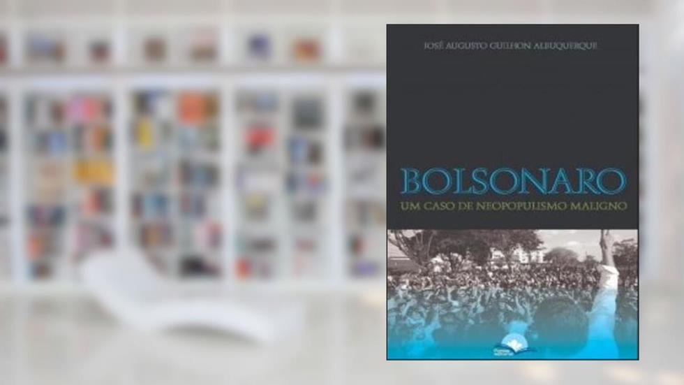 BOLSONARO UM CASO DE NEOPOPULISMO MALÍGNO, do autor JOSE AUGUSTO GUILHON ALBUQUERQUE