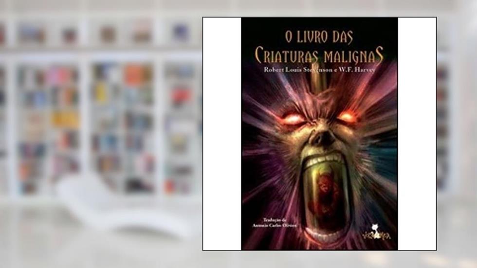 O livro das criaturas malignas, do autor Robert Louis Stevenson; W.F. Harvey