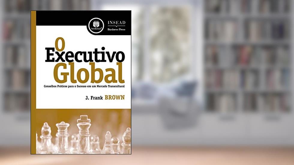 O Executivo Global: Conselhos Práticos para o Sucesso em um Mercado Transcultural, do autor J. Frank Brown