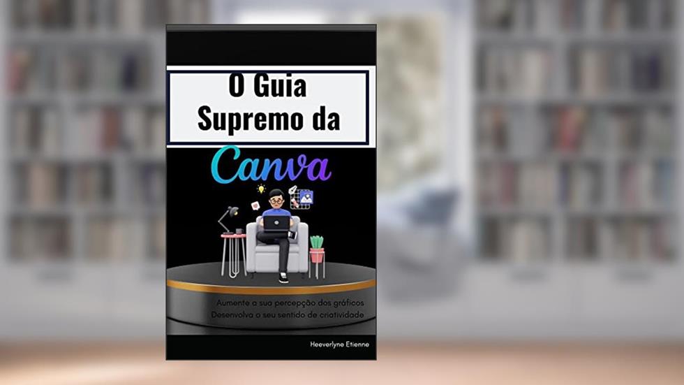 O Guia Supremo da Canva, do autor Heeverlyne Etienne