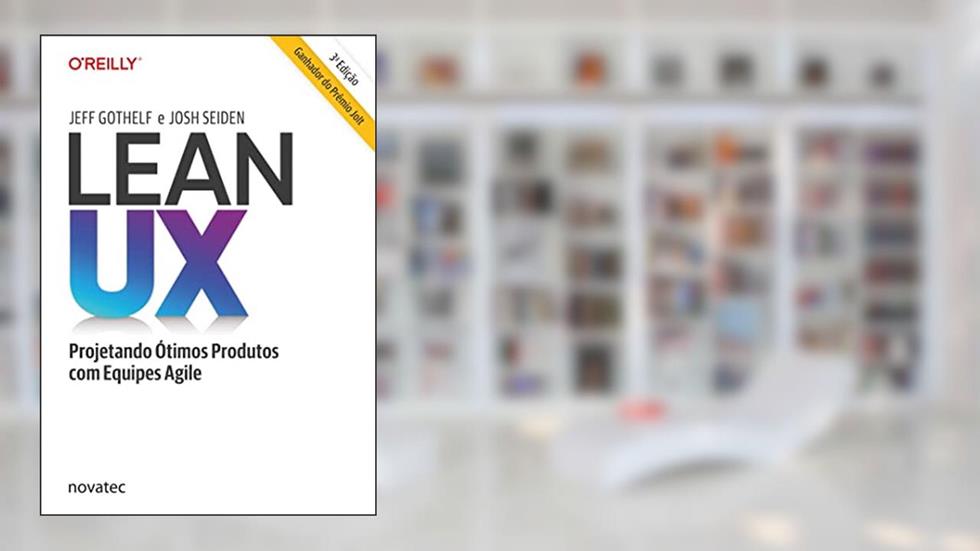 Lean UX: Projetando ótimos Produtos com Equipes Agile, do autor Jeff Gothelf; Josh Seiden