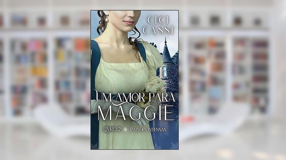 Um Amor para Maggie (Paixões Intensas Livro 2), do autor Cici Cassi
