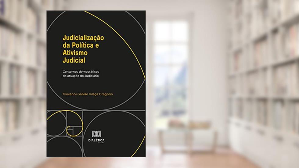 Judicialização da Política e Ativismo Judicial: contornos democráticos da atuação do Judiciário, do autor Giovanni Galvão Vilaça Gregório